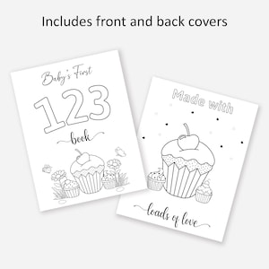May include: Black and white printable coloring pages for a baby's first 123 book. The front cover features the numbers 123 with the text "Baby's First book" and cupcakes with cherries. The back cover features a cupcake with a cherry and the text "Made with loads of love".