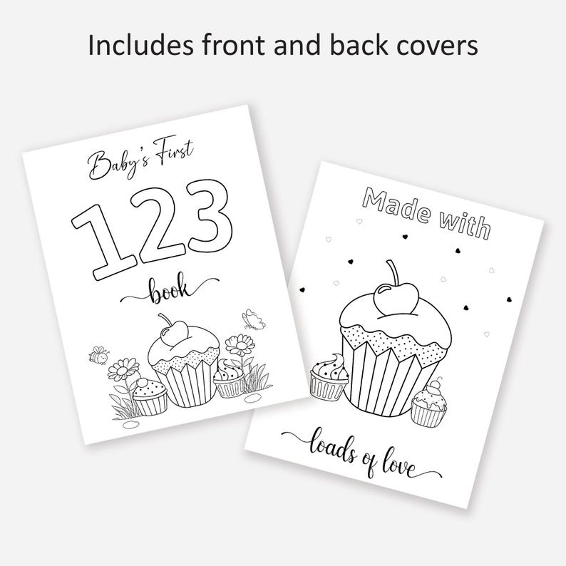 May include: Black and white printable coloring pages for a baby's first 123 book. The front cover features the numbers 123 with the text "Baby's First book" and cupcakes with cherries. The back cover features a cupcake with a cherry and the text "Made with loads of love".