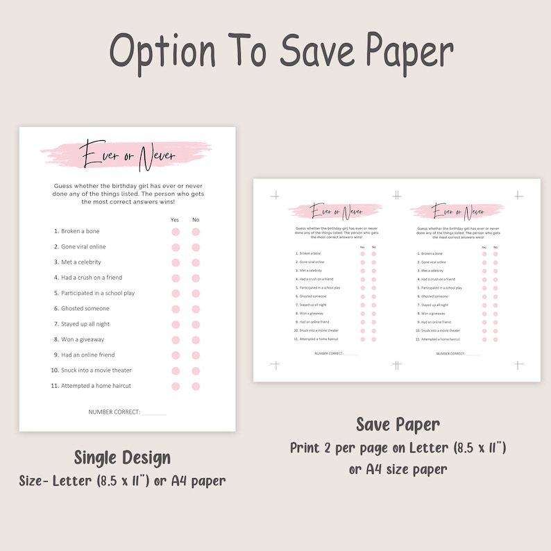 May include: Two printable "Ever or Never" game sheets. The main sheet is a single design, letter size (8.5 x 11 inches) or A4 paper. The other sheet is designed to save paper, printing two games per page.