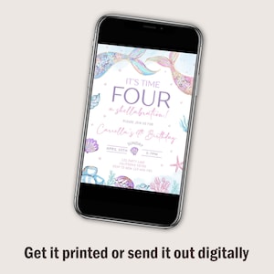 May include: A smartphone displays a mermaid-themed birthday invitation. The invitation features pastel colors, mermaid tails, seashells, and the text "It's Time Four a shellabration!" and "Cariella's 4th Birthday". The bottom of the image reads "Get it printed or send it out digitally."