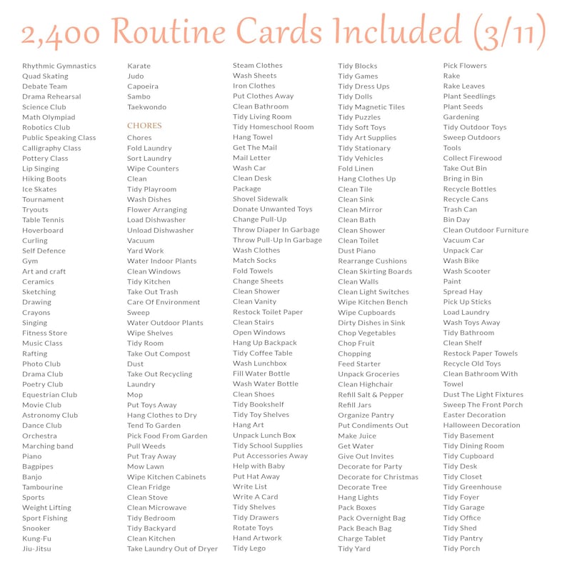 Pu&ograve; includere: Un documento digitale bianco intitolato 2,400 Routine Cards Included (3/11) che presenta un elenco completo di elementi in testo nero organizzati in cinque colonne. L'elenco include varie attivit&agrave;, faccende domestiche e compiti come Rhythmic Gymnastics, Karate, Tidy Blocks e Pick Flowers, presentati in un carattere sans-serif chiaro per una facile lettura e organizzazione.