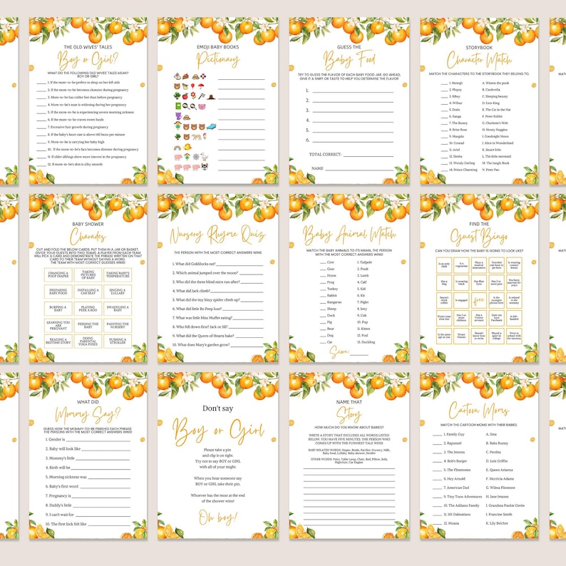 May include: A set of printable baby shower games with a citrus theme. The games include "Boy or Girl", "Baby Animal Lottery", "Guess the Baby Food", "Storybook Character Match", "Find the Onesie Bingo", "What Mommy Says", "Don't Say Boy or Girl", "Name That Story", "Mommy's Regime Quiz", "Baby Shower Charades", "The Old Wives Tales", "Enjoy Baby Books Dictionary", and "Cartoon Movie Guess".