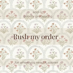 May include: Image featuring a floral pattern with the text "Rush my order" in brown. Above the text is "add-on priority processing", and below is "for when you need it sooner". The background has a cream and floral design.