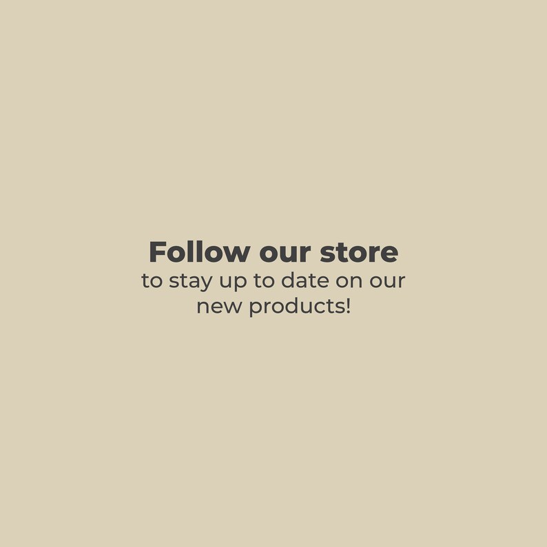 May include: Text on a beige background that reads "Follow our store to stay up to date on our new products!"
