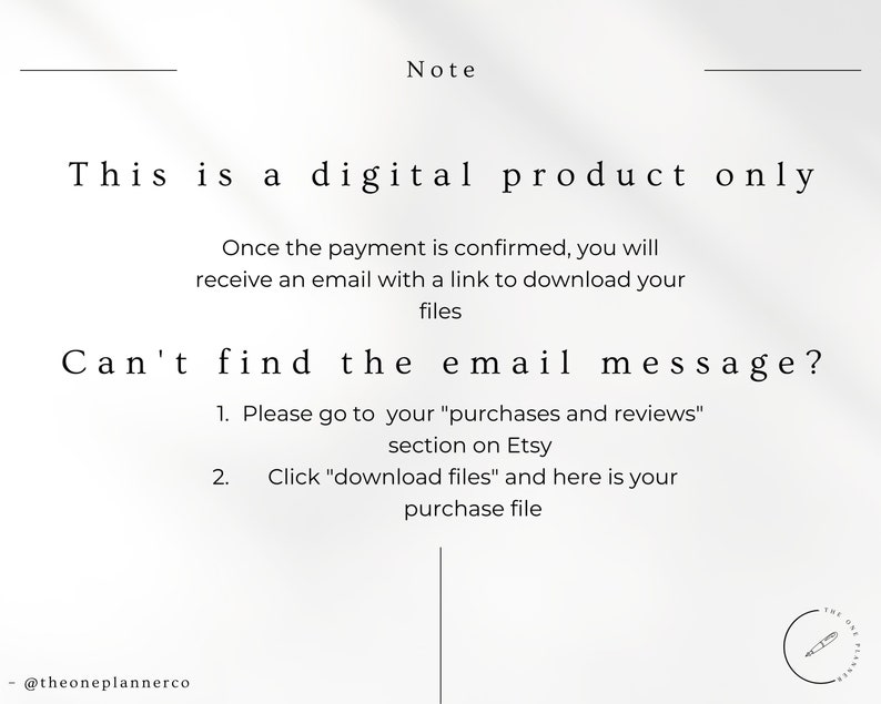 May include: Text note on a white background that reads "This is a digital product only."  The note also includes instructions on how to download digital files after purchase. The text reads "Once the payment is confirmed, you will receive an email with a link to download your files. Can't find the email message? 1. Please go to your "purchases and reviews" section on Etsy. 2. Click "download files" and here is your purchase file."