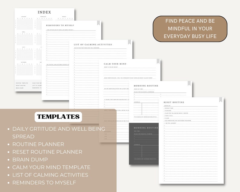 May include: A set of printable planner templates for daily gratitude, well-being, routines, and calming activities. The templates feature a minimalist design with black text on a white background. The text "FIND PEACE AND BE MINDFUL IN YOUR EVERYDAY BUSY LIFE" is at the top of the page.