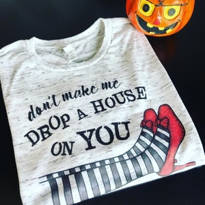 Don't Make Me Drop A House On You Halloween Wicked Witch Shirt