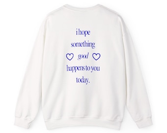 Positive Message Crewneck Sweatshirt | "I Hope Something Good Happens" | Spread Love Shirt
