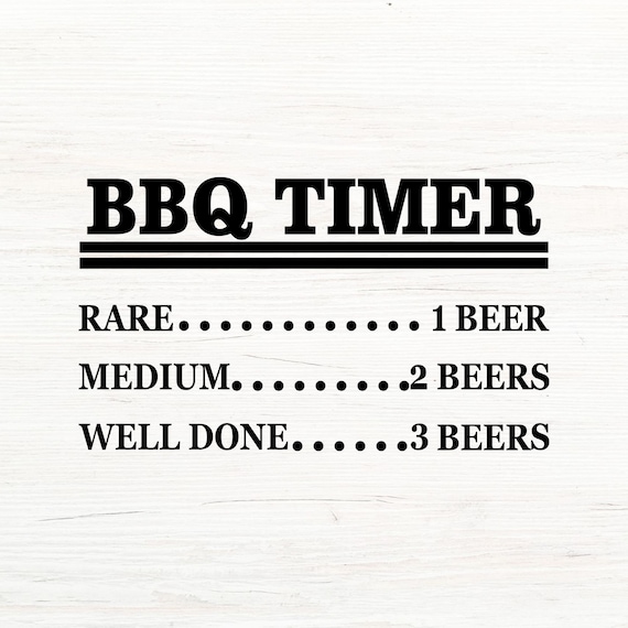 BBQ TIMER: Rare/1 beer, medium/3 beers..