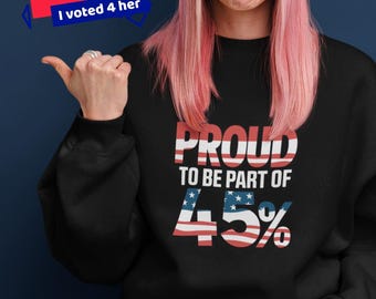 Proud to be Part of the 45% Sweatshirt: Patriotic Political Pride