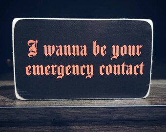 I wanna be your emergency contact wood block sign
