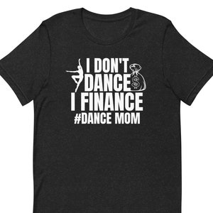 I Don&#39;t Dance I Finance Shirt, Dance Mom Shirt, Cool Dance Mom, Dance Competition Shirt, Funny Mom Shirt, Sarcastic Mom Shirt