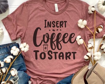 Insert Coffee to Start Shirt | Funny Shirt for Women | Women Coffee Lover Shirt | Coffee Lover Gift | Espresso Shirt | Coffee Shirt for Her