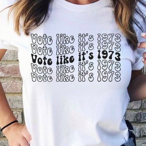Vote Like it&#39;s 1973 Shirt, Pro Choice Shirt, Women&#39;s Rights Tee, Roe v Wade, Roe Your Vote, RBG, Unisex Political Shirt, Election 2024