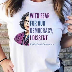 With Fear For Our Democracy, Sotomayor Quote, Save Democracy, Vote Blue, Corrupt SCOTUS, Pack The Courts Now, Dissent Shirt, Project 2025,