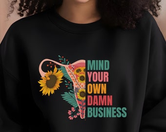 Mind Your Own Damn Business Sweatshirt, Tim Walz Shirt, Harris Walz 2024, Reproductive Rights Sweatshirt, Feminist Sweater, Pro Roe Shirt