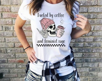 Fueled By Coffee and Feminist Rage, Coffee Lover Shirt for Her, Women's Rights Shirt, Skeleton Coffee Shirt, Feminist Gifs, Coffee Lover Tee
