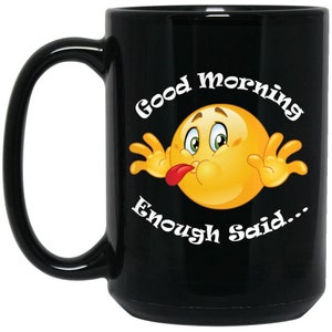 Good Morning, Enough Said Funny Coffee Mugs, For Friends, Family or the Office