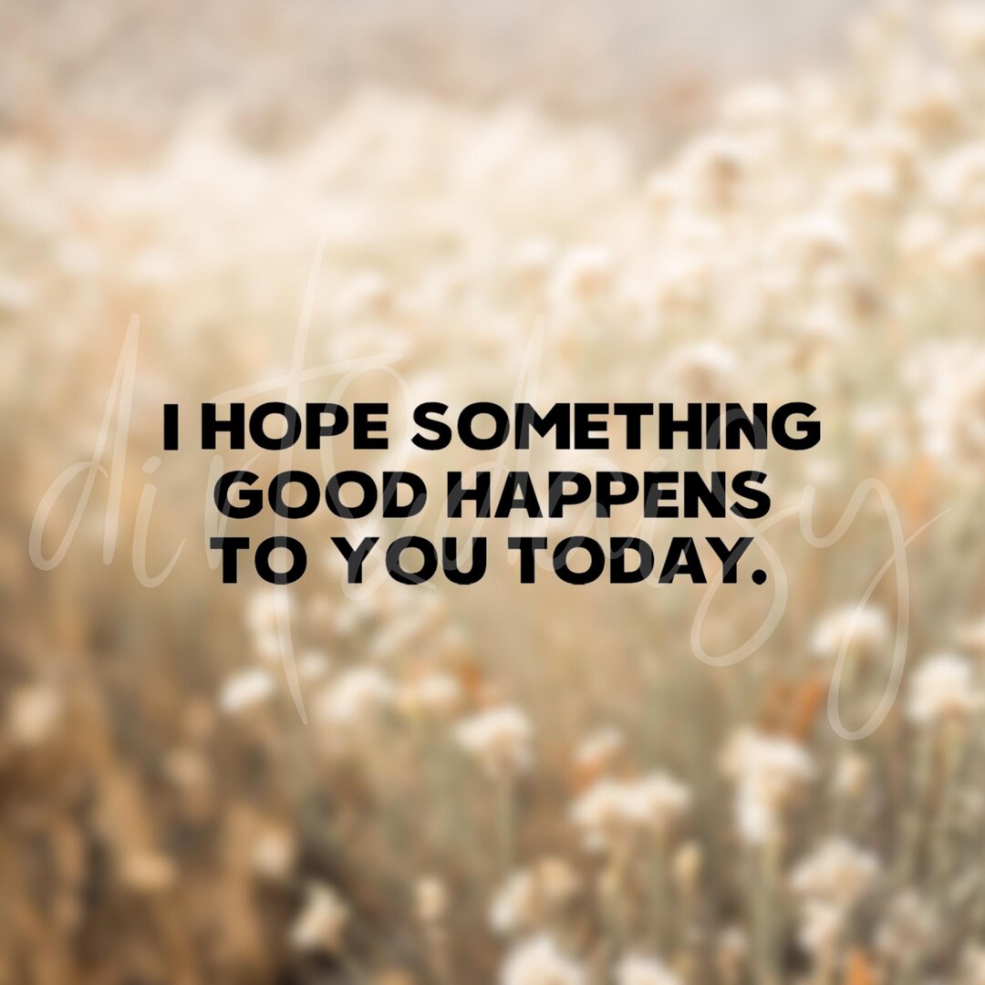 I Hope Something Good Happens to You Today Decal, Inspirational Decal ...