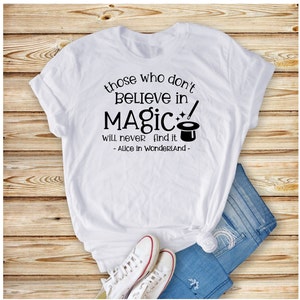 Believe in Magic Tshirt, Alice adventures tee, Disney Cartoon Quote Tshirt, Madd Hatters tee, disneyworld tshirt, dnd shirt,