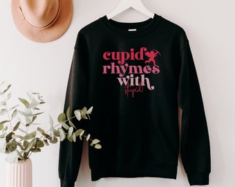 Valentine's Day Humor - Cupid Rhymes With Stupid Sweatshirt - Singles Awareness Day, Galentine's Day, Valentine's Sweater, Love Sweatshirt
