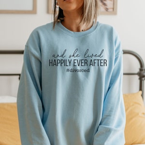 Funny Divorce Tee - And She Lived Happily Ever After Sweatshirt - Mental Health, Divorce Shirt, Divorce Gift, Newly Single, Ex-Wife Humor