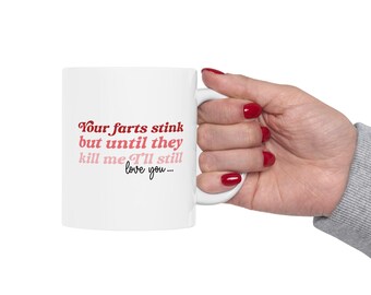 Funny Valentine's Day Gift - Your Farts Stink, But Until They Kill Me, I'll Still Love You Coffee Mug - Spouse Humor, V-Day Humor, Be Mine