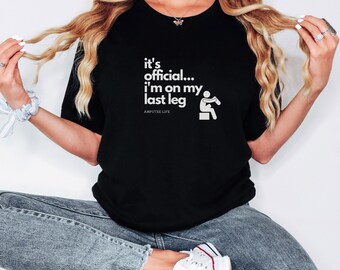 Amputee Humor - It&#39;s Official, I&#39;m on my Last Leg T-Shirt - Funny Amputee Gifts, Prosthetic Leg, Leg Amputation, Disability Gift