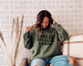 Adult Humor - I Swear Because I Care Sweatshirt - Sarcastic Gifts, Profanity Sweatshirt, Sassy, Boss Bitch, Bad Attitude, Inappropriate
