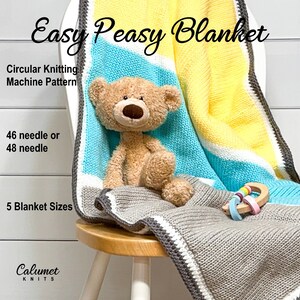 May include: A gray, blue, white, and yellow striped knitted blanket with a teddy bear sitting on top. The blanket is on a wooden chair. The text "Easy Peasy Blanket" is at the top of the image. The text "Circular Knitting Machine Pattern" is below the title. The text "46 needle or 48 needle" is below the pattern description. The text "5 Blanket Sizes" is below the needle size. The text "Calumet KNITS" is at the bottom of the image.