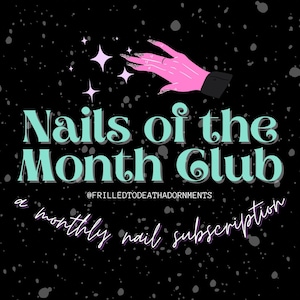 May include: A graphic design with a pink hand with long, sparkly nails reaching towards stars on a black background. The text "Nails of the Month Club" is in teal blue with the text "a monthly nail subscription" in purple below. The text "@FRILLEDTODEATHADORNMENTS" is in white below the teal blue text.