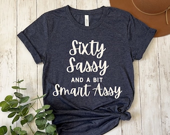 60th Birthday Shirt for Women, Sixty Birthday Shirt, Sixty Sassy and a Bit Smart Assy, 60th Birthday Gifts for Women, Friend 60th Birthday