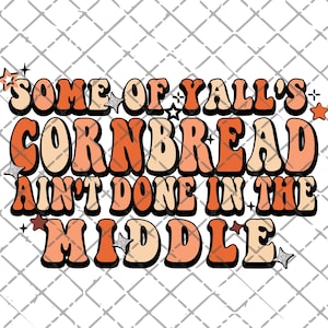 Some of y’alls CORNBREAD ain’t done in the middle PNG download | Printable | Sublimation | Sublimate Design Downloads | Funny | Country PNG