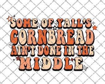 Alguns de vocês, CORNBREAD, não terminaram no meio do download do PNG | Imprimível | Sublimação | Downloads de design sublimado | Engraçado | País PNG