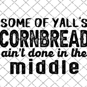 Some of y’alls CORNBREAD ain’t done in the middle PNG download | Printable | Sublimation | Sublimate Design Downloads | Funny | Country PNG