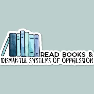 read books and dismantle systems of oppression, laptop stickers, funny stickers, water bottle sticker, laptop decals, feminism, patriarchy