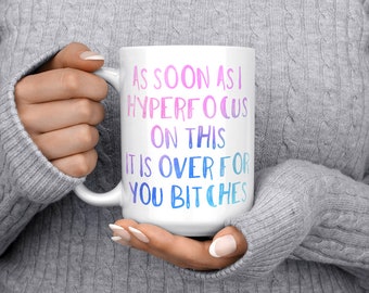 as soon as i hyperfocus on this it's over for you bitches, funny ceramic mug, funny adhd mug, autistic mug, adhd gift, neurodivergent gift