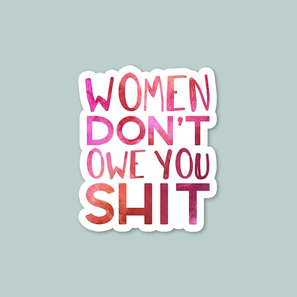 women don't owe you shit, laptop stickers, funny stickers, water bottle sticker, laptop decals, feminist, patriarchy
