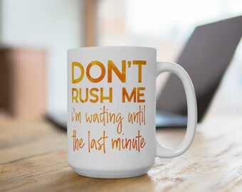 don't rush me i'm waiting until the last minute, funny ceramic mug, funny adhd mug, procrastination mug, adhd gift, neurodivergent gift