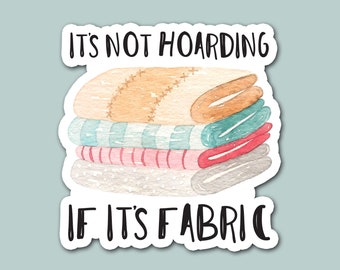 it's not hoarding if it's fabric, sewing, quilting, hobby, laptop sticker, craft sticker