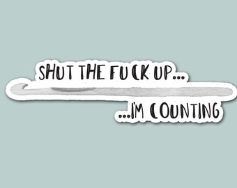 shut the f*ck up i'm counting, knitting, crocheting, fiber crafts, hobby, laptop sticker, craft sticker