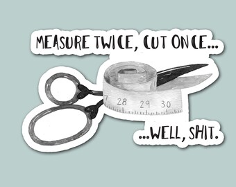 measure twice cut once well shit, sewing, quilting, hobby, laptop sticker, craft sticker