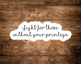 Fight for those without your privilege stickers, equal rights stickers,  Activists sticker, Liberal Stickers, Social Justice sticker