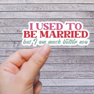 I used to be married, but I&#39;m much better now vinyl sticker, Divorce Sticker, Happily Divorced, Just Divorced, Divorcee Party Gift