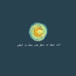 May include: A blue background with a yellow and green circle in the centre. The text "what is done with love is done well" is written in white below the circle.