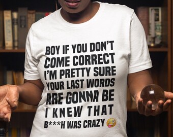 Boy If You Don’t Come Correct Your Last Words Are Probably Going To Be "I knew that b***h was crazy" Women’s t-shirt