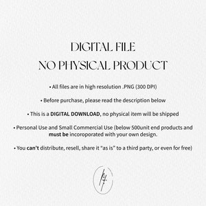 May include: Text on a white background that reads "DIGITAL FILE NO PHYSICAL PRODUCT" with bullet points listing information about the digital file. The bullet points state that all files are in high resolution .PNG (300 DPI), to read the description before purchasing, that this is a digital download, and that it is for personal and small commercial use (below 500 units). The text also states that the file cannot be distributed, resold, or shared "as is" to a third party.