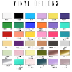 May include: A chart displaying a variety of vinyl color options. The text "VINYL OPTIONS" is at the top. Colors include white, black, ice blue, lilac, yellow, purple, light green, grass green, brilliant blue, pastel orange, lavender, red, coral, light yellow, soft pink, pink, turquoise blue, cream, violet, beige, light brown, dark grey, light grey, liveable green, queen pink, pastel yellow, olive green, rose gold, gold, silver, matte neon blue green, matte light pink, matte teal, matte lavender, and matte mauve.