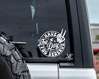 Have The Day You Deserve Car Decal, Trending Car Decal, Cute Car Accessories, Vinyl Decal, Window Truck Decal, Funny Sticker Decal
