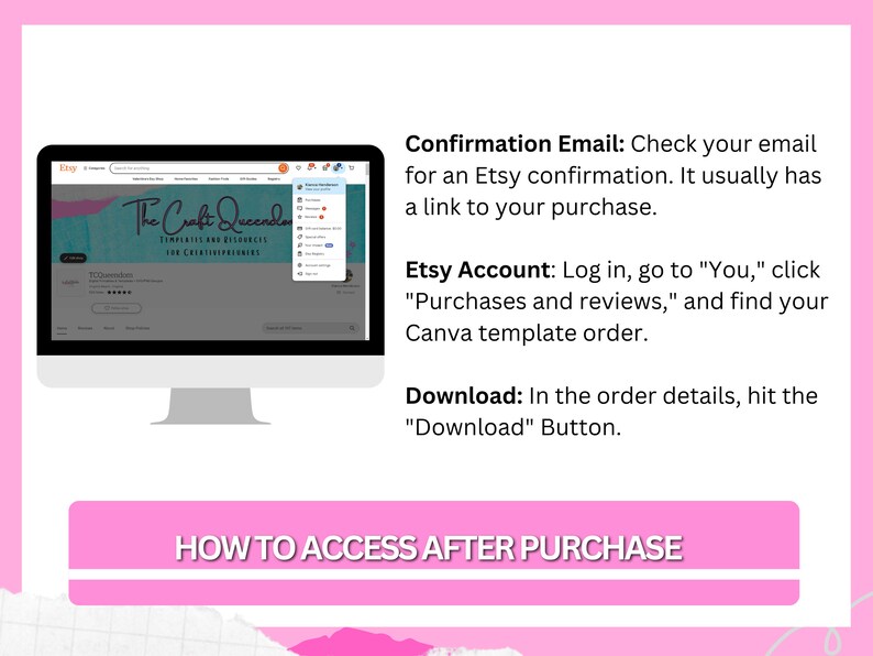 May include: A pink and white graphic with the text "HOW TO ACCESS AFTER PURCHASE" in a white button. The graphic also includes instructions on how to access a digital product purchased on Etsy, including checking email for a confirmation link, logging into Etsy, and downloading the file.